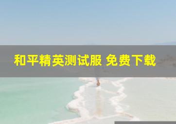 和平精英测试服 免费下载